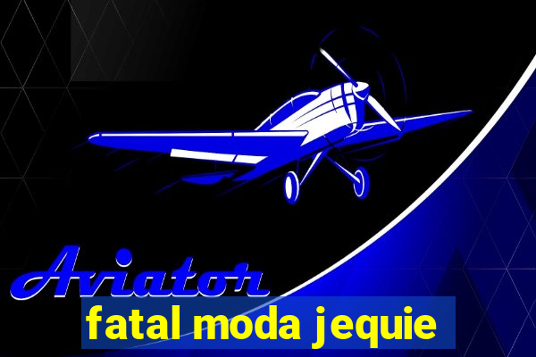 fatal moda jequie